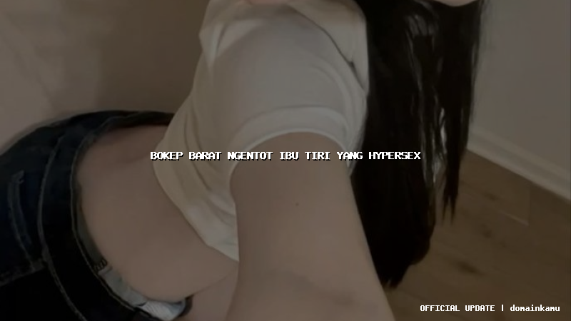 bokep barat ngentot ibu tiri yang hypersex