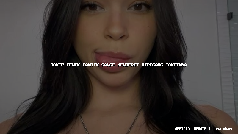 bokep cewek cantik sange menjerit dipegang toketnya