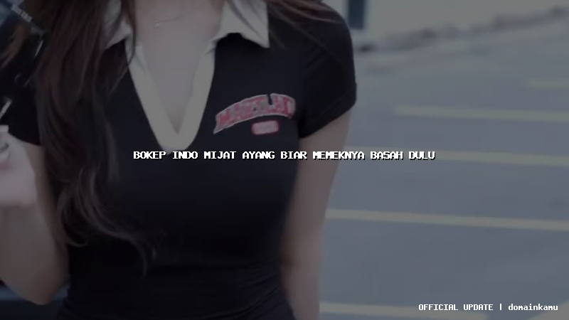 bokep indo mijat ayang biar memeknya basah dulu