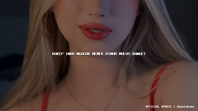 bokep indo ngocok memek binor mulus banget