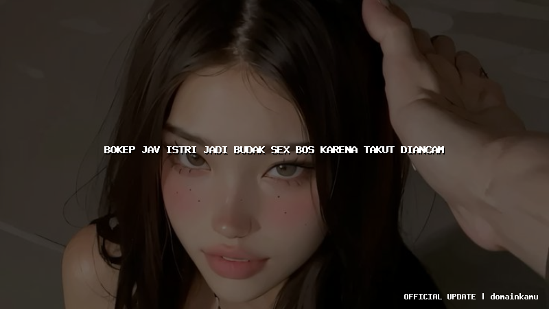 bokep jav istri jadi budak sex bos karena takut diancam