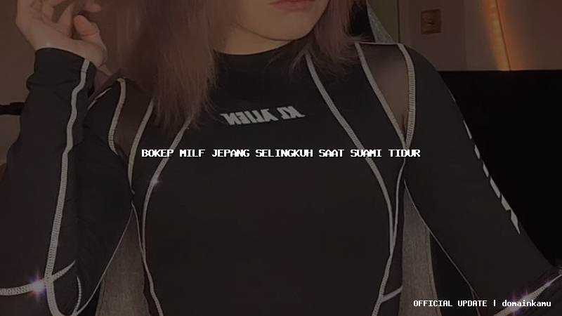 bokep milf jepang selingkuh saat suami tidur