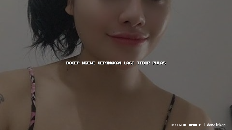 bokep ngewe keponakan lagi tidur pulas