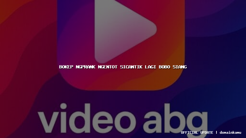 bokep ngprank ngentot sicantik lagi bobo siang