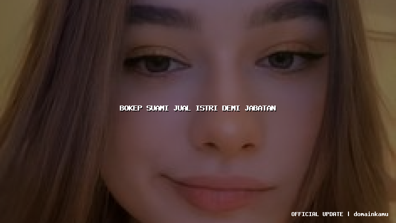 bokep suami jual istri demi jabatan