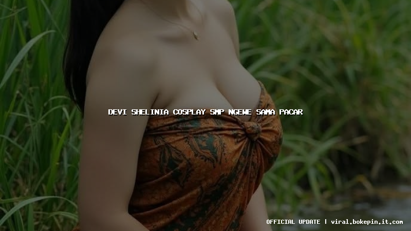 devi shelinia cosplay smp ngewe sama pacar
