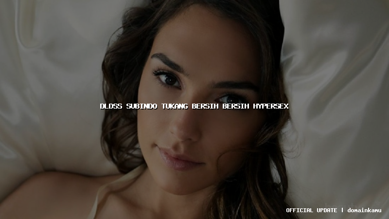 dldss subindo tukang bersih bersih hypersex