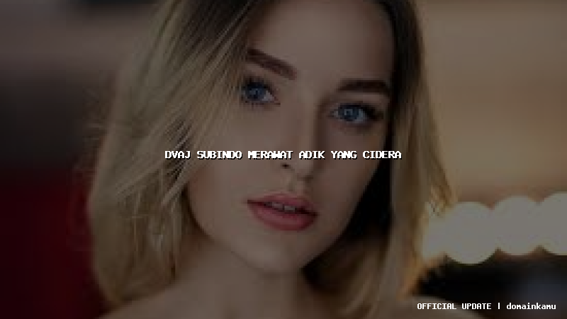 dvaj subindo merawat adik yang cidera