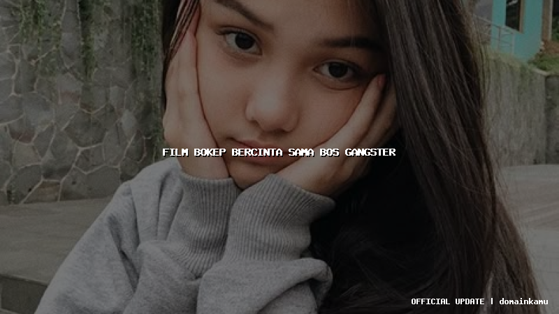 film bokep bercinta sama bos gangster