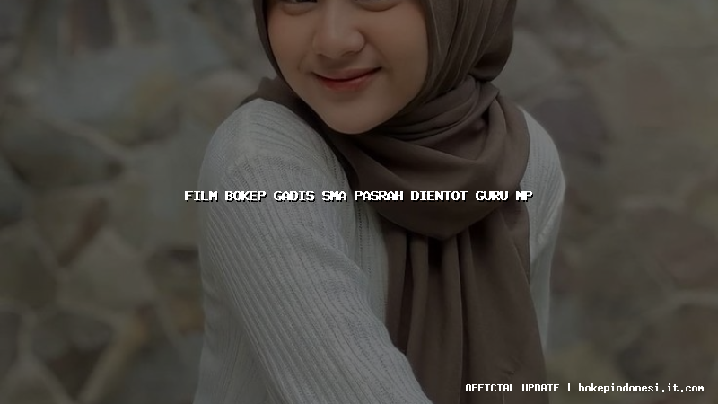film bokep gadis sma pasrah dientot guru mp
