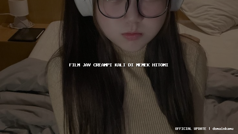 film jav creampi kali di memek hitomi