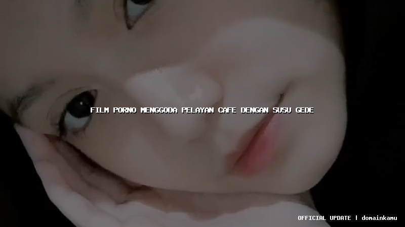 film porno menggoda pelayan cafe dengan susu gede