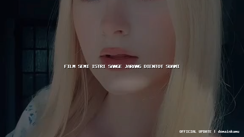 film semi istri sange jarang dientot suami