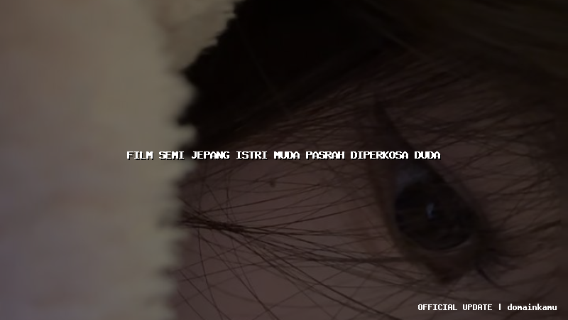 film semi jepang istri muda pasrah diperkosa duda