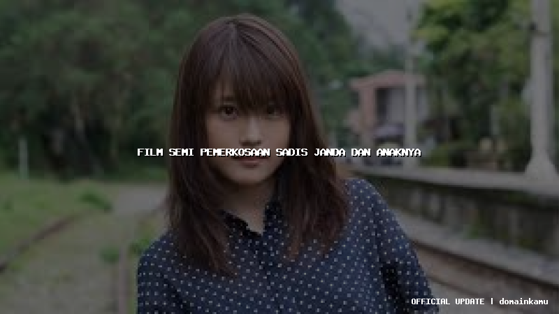 film semi pemerkosaan sadis janda dan anaknya