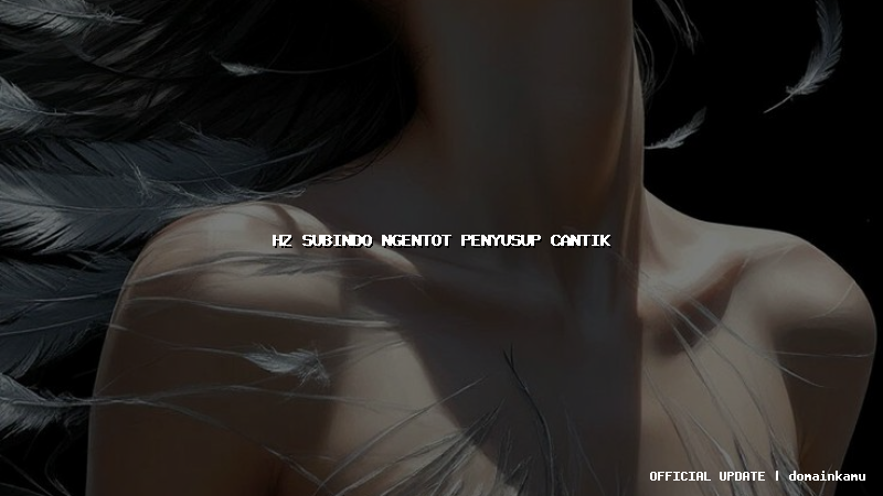 hz subindo ngentot penyusup cantik