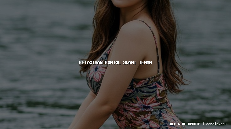 ketagihan kontol suami teman