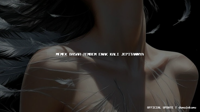 memek basah tembem enak kali jepitannya