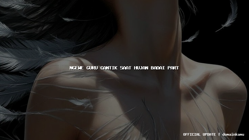 ngewe guru cantik saat hujan badai part