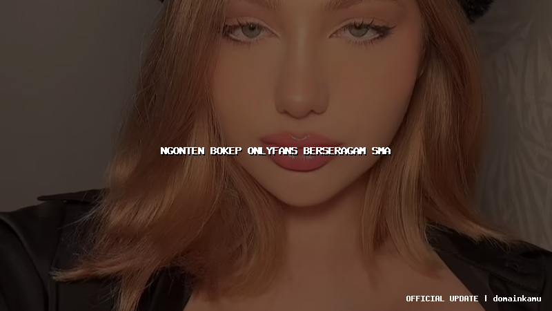 ngonten bokep onlyfans berseragam sma