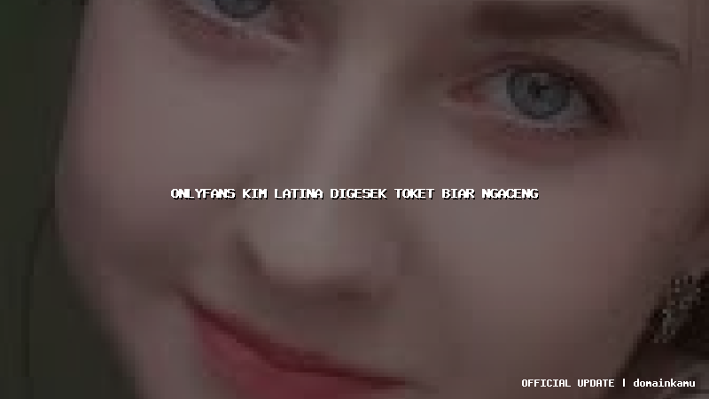 onlyfans kim latina digesek toket biar ngaceng