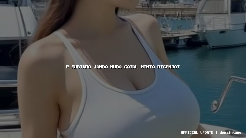 p subindo janda muda gatal minta digenjot