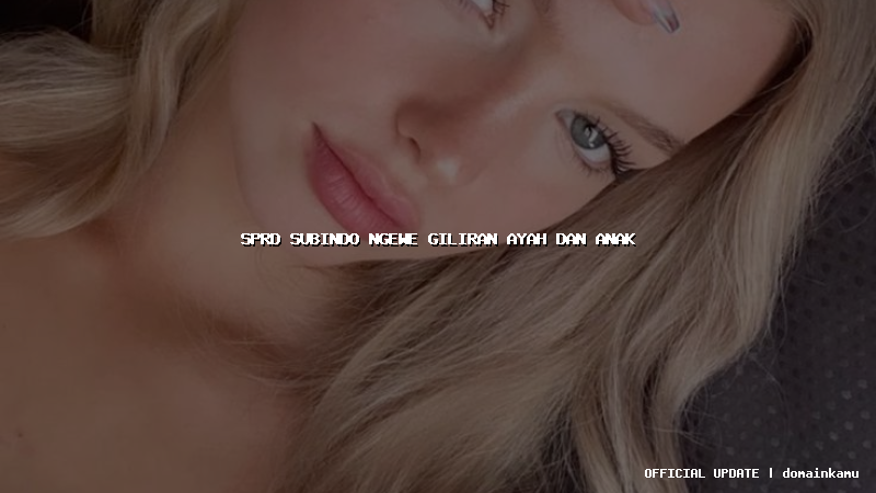 sprd subindo ngewe giliran ayah dan anak
