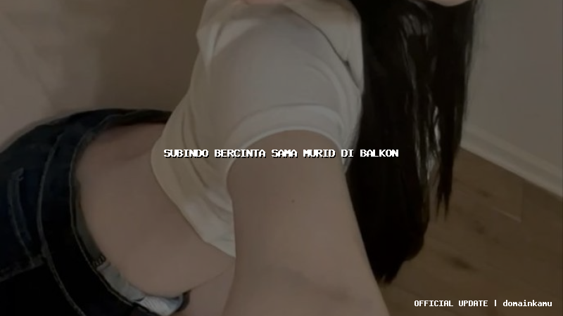 subindo bercinta sama murid di balkon