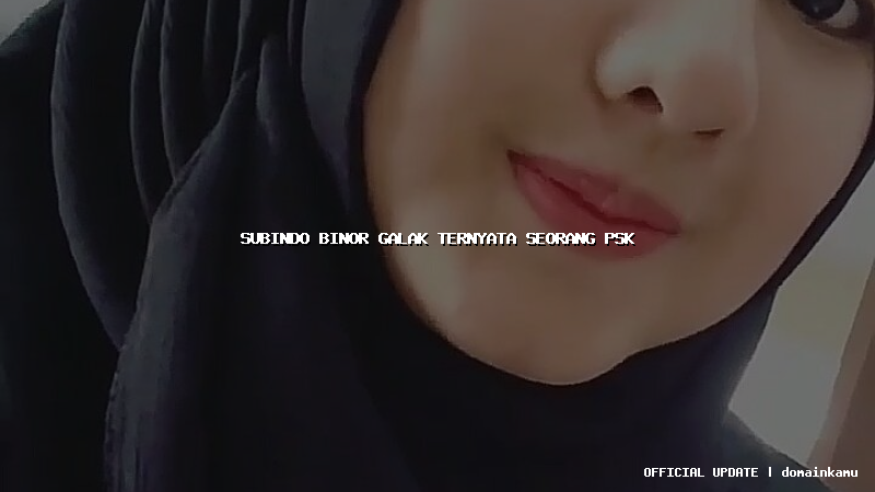 subindo binor galak ternyata seorang psk