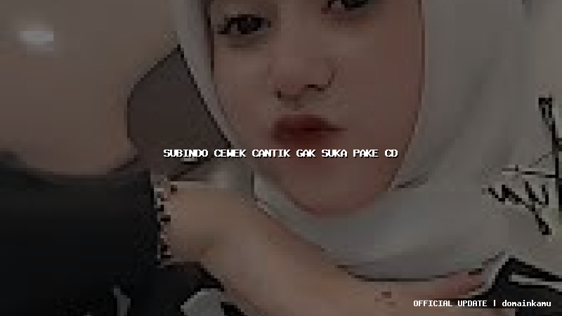subindo cewek cantik gak suka pake cd