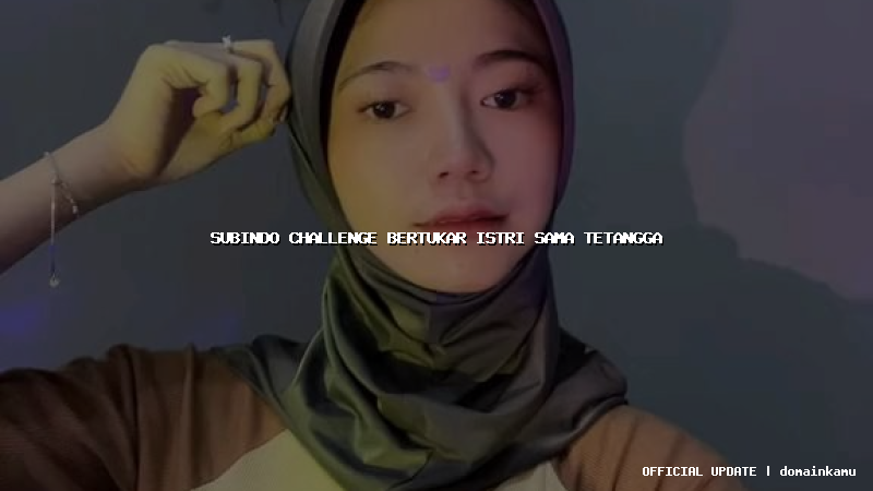 subindo challenge bertukar istri sama tetangga