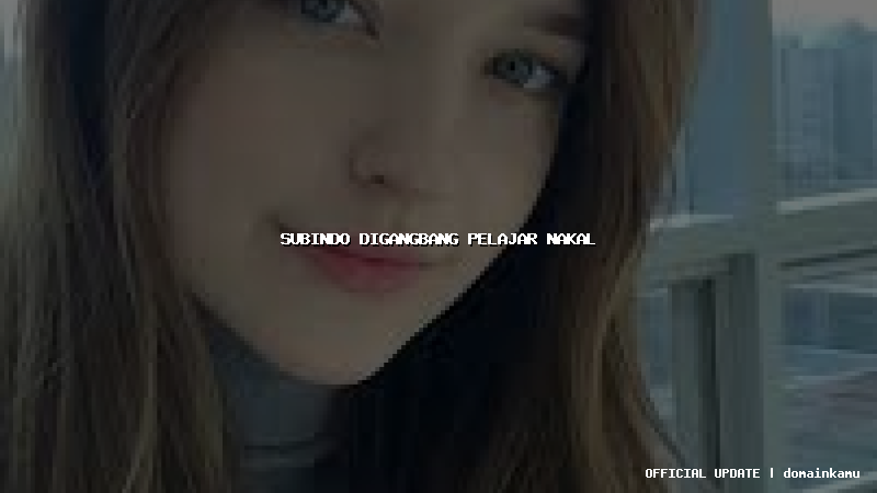subindo digangbang pelajar nakal