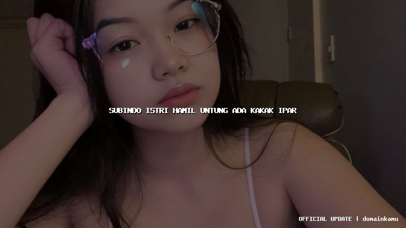 subindo istri hamil untung ada kakak ipar