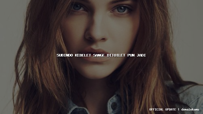 subindo kebelet sange ditoilet pun jadi