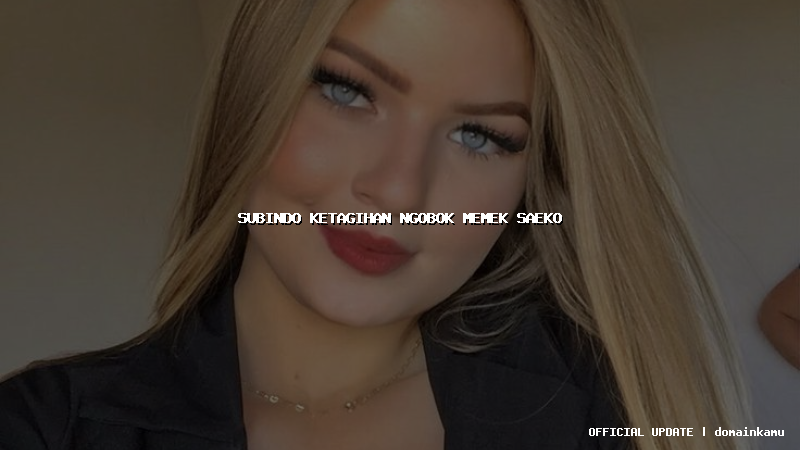 subindo ketagihan ngobok memek saeko