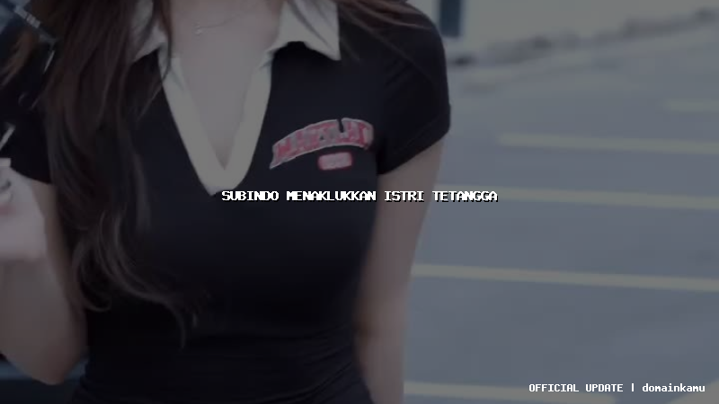 subindo menaklukkan istri tetangga