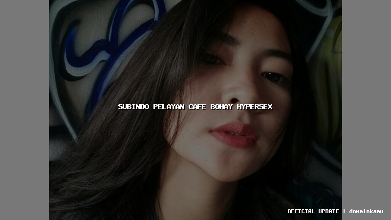 subindo pelayan cafe bohay hypersex