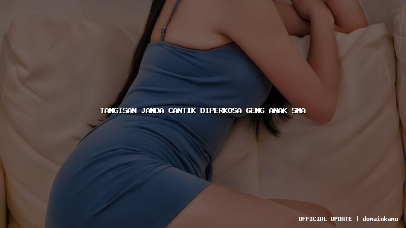 tangisan janda cantik diperkosa geng anak sma