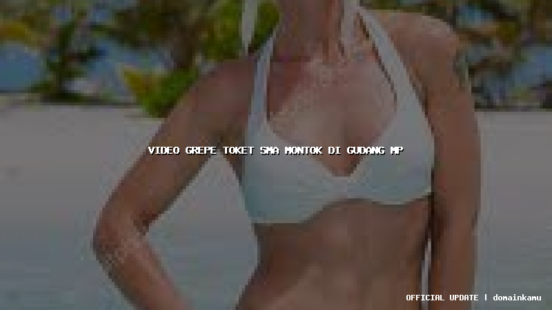 video grepe toket sma montok di gudang mp